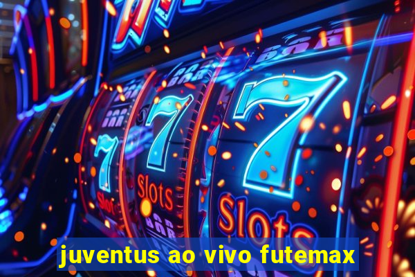 juventus ao vivo futemax